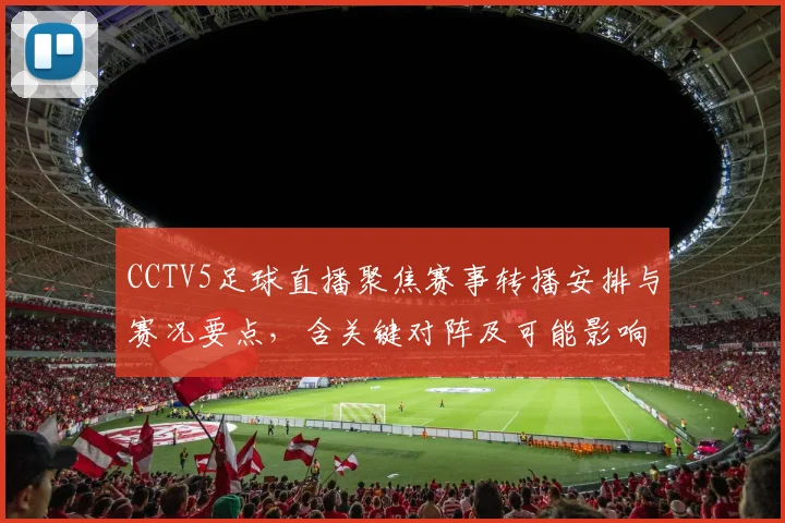 CCTV5足球直播聚焦赛事转播安排与赛况要点，含关键对阵及可能影响