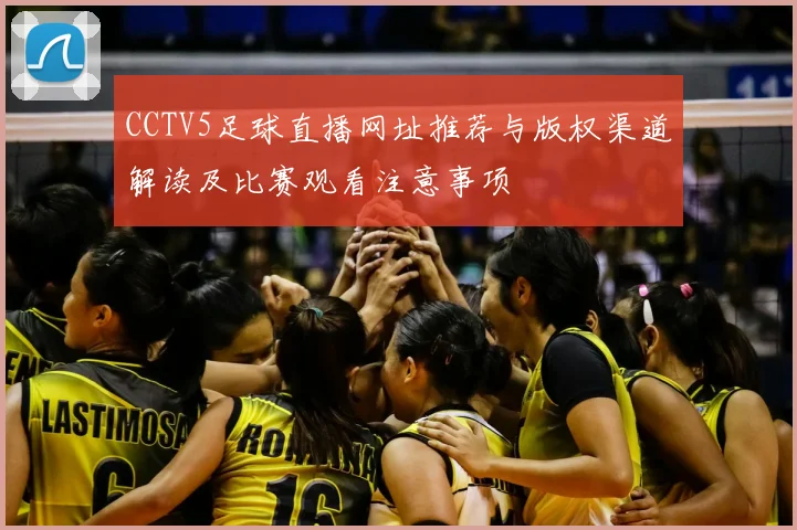 CCTV5足球直播网址推荐与版权渠道解读及比赛观看注意事项