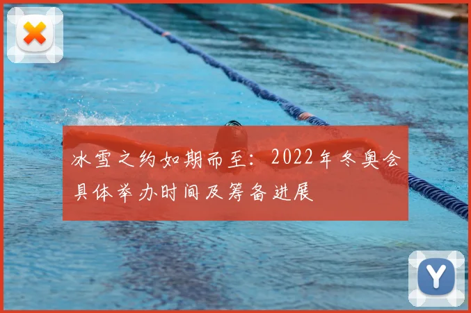 冰雪之约如期而至：2022年冬奥会具体举办时间及筹备进展